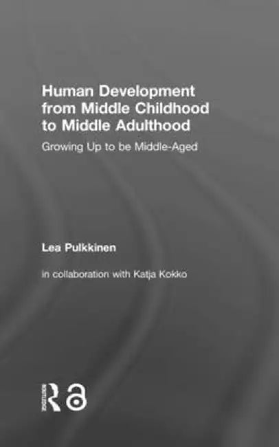 Human Development from Middle Childhood to Middle Adulthood: Growing Up to Be Middle-Aged by Lea Pulkkinen