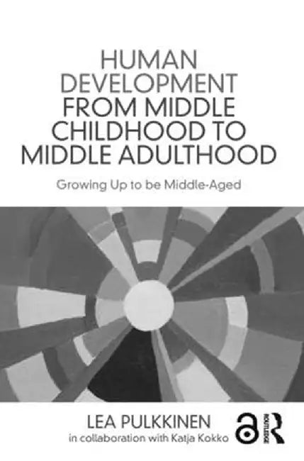 Human Development from Middle Childhood to Middle Adulthood: Growing Up to Be Middle-Aged by Lea Pulkkinen