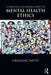 A Practical Introduction to Mental Health Ethics by Grahame Smith