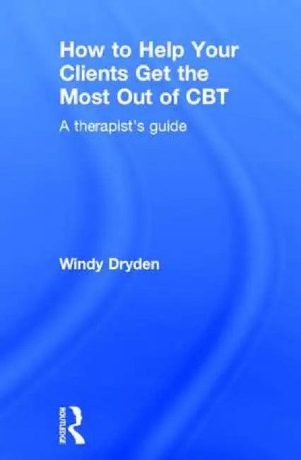 How to Help Your Clients Get the Most Out of CBT: A Therapist's Guide by Windy Dryden