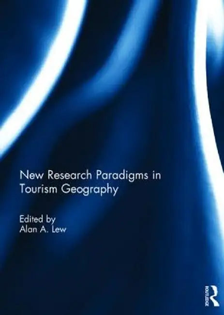 New Research Paradigms in Tourism Geography by Alan A. Lew
