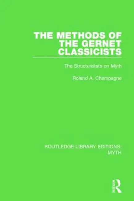 The Methods of the Gernet Classicists (Rle Myth): The Structuralists on Myth by Roland Champagne