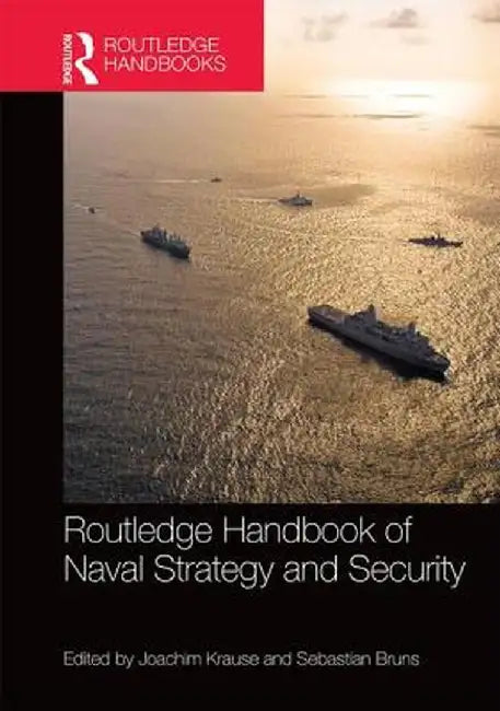 Routledge Handbook of Naval Strategy and Security by Joachim Krause