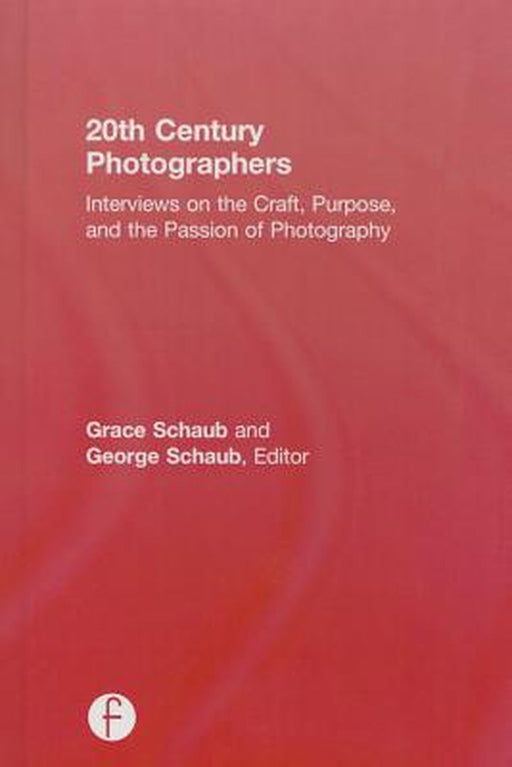 20th Century Photographers: Interviews on the Craft, Purpose, and the Passion of Photography by Grace Schaub