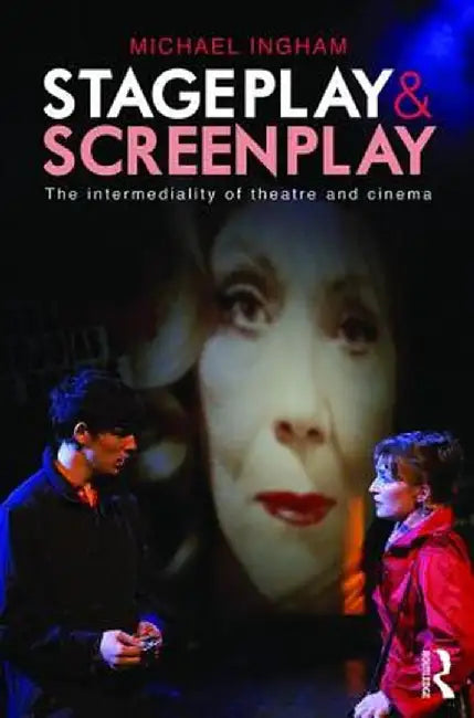 Stage-Play and Screen-Play: The intermediality of theatre and cinema by Michael Ingham