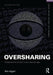 Oversharing: Presentations of Self in the Internet Age by Ben Agger