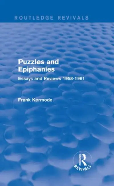 Puzzles and Epiphanies (Routledge Revivals): Essays and Reviews 1958-1961 by Frank Kermode