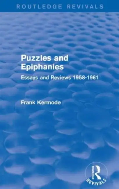 Puzzles and Epiphanies (Routledge Revivals): Essays and Reviews 1958-1961 by Sir Frank Kermode