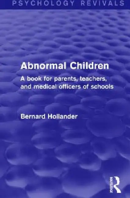 Abnormal Children: A Book for Parents, Teachers, and Medical Officers of Schools by Bernard Hollander