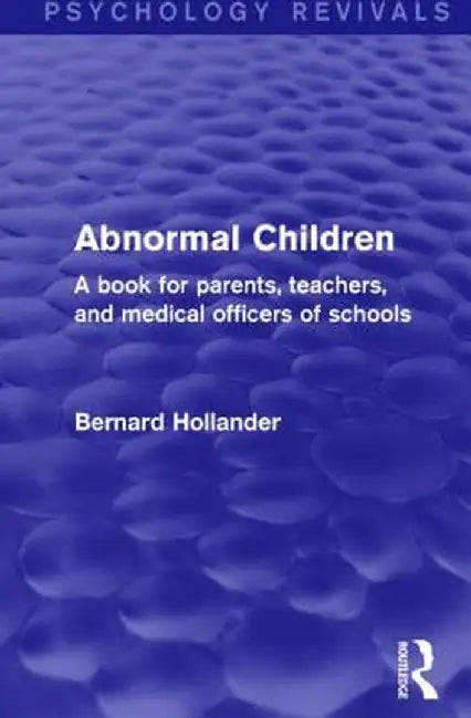 Abnormal Children: A Book for Parents, Teachers, and Medical Officers of Schools by Bernard Hollander