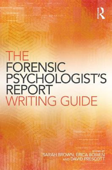 The Forensic Psychologist's Report Writing Guide by Sarah Brown, Erica Bowen, David Prescott