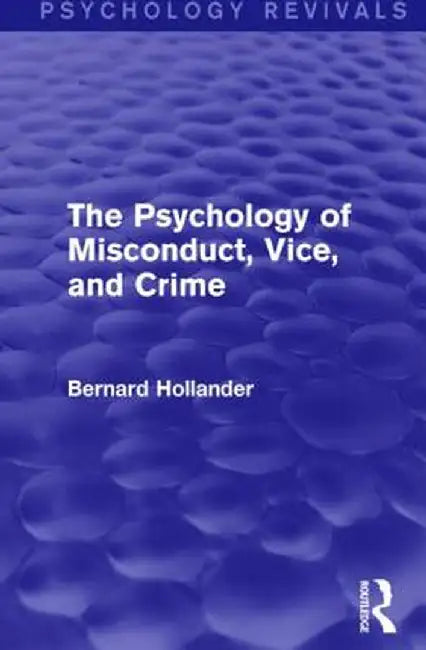 The Psychology of Misconduct, Vice, and Crime (Psychology Revivals) by Bernard Hollander