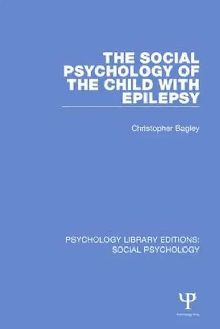 The Social Psychology of the Child with Epilepsy by Christopher Bagley