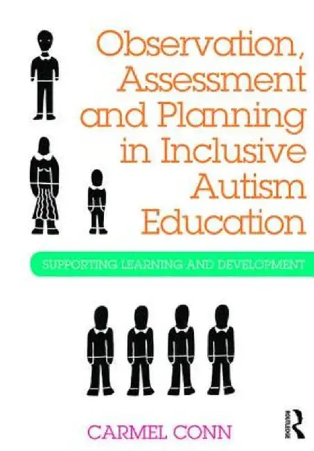 Observation, Assessment and Planning in Inclusive Autism Education: Supporting Learning and Development by Carmel Conn