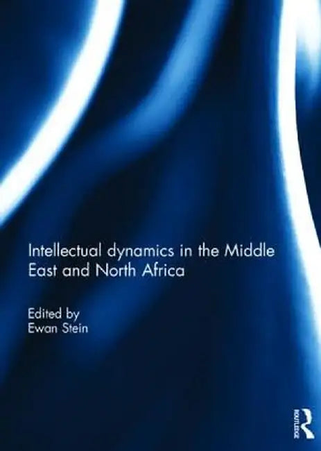 Intellectual Dynamics in the Middle East and North Africa by Ewan Stein