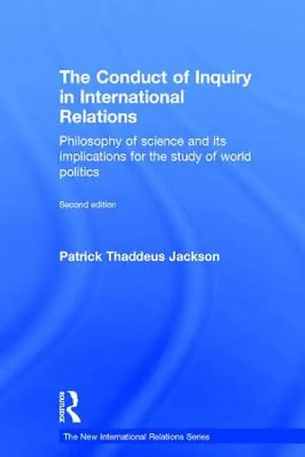 The Conduct of Inquiry in International Relations: Philosophy of Science and Its Implications for the Study of World Politics by Patrick Thaddeus Jackson