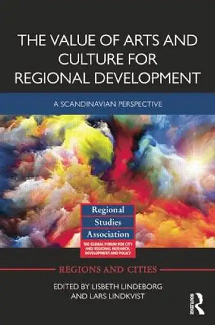 The Value of Arts and Culture for Regional Development: A Scandinavian Perspective by Lisbeth Lindeborg