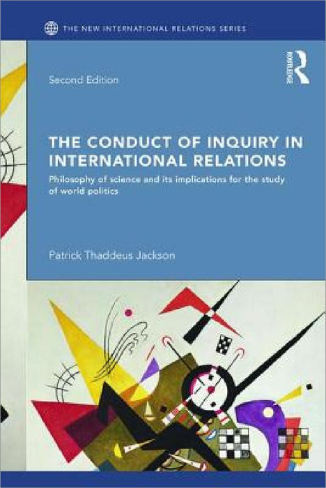 The Conduct of Inquiry in International Relations: Philosophy of Science and Its Implications for the Study of World Politics by Patrick Thaddeus Jackson