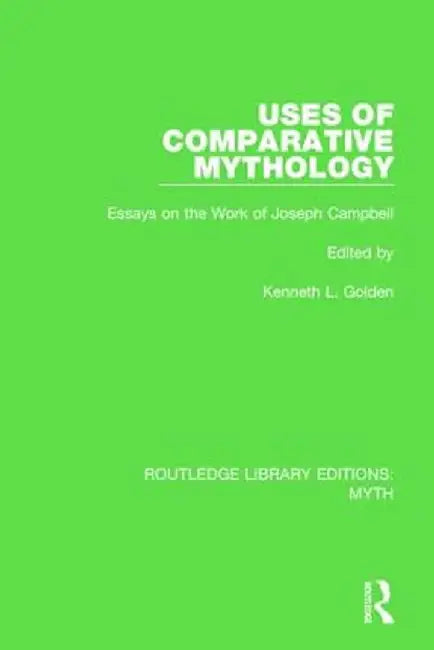 Uses of Comparative Mythology (Rle Myth): Essays on the Work of Joseph Campbell by Kenneth Golden