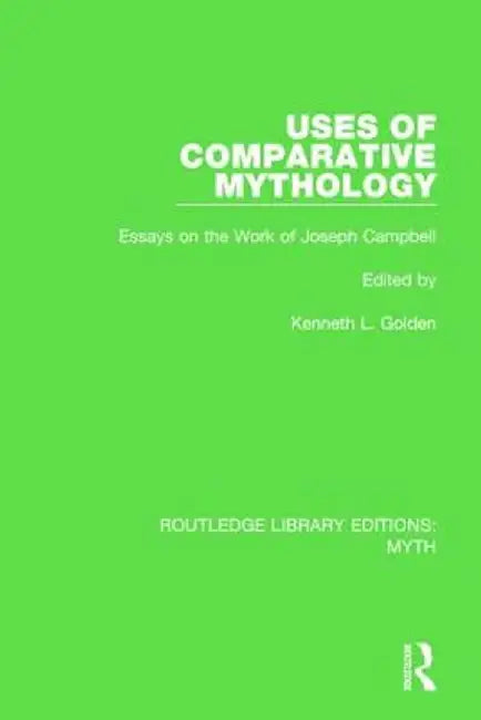 Uses of Comparative Mythology (Rle Myth): Essays on the Work of Joseph Campbell by Kenneth Golden