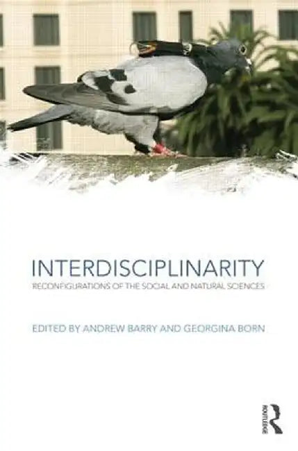 Interdisciplinarity: Reconfigurations of the Social and Natural Sciences by Andrew Barry