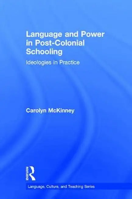 Language and Power in Post-Colonial Schooling: Ideologies in Practice by Carolyn McKinney