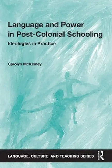 Language and Power in Post-Colonial Schooling: Ideologies in Practice by Carolyn McKinney