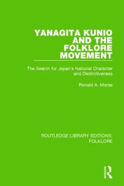 Yanagita Kunio and the Folklore Movement (Rle Folklore): The Search for Japan's National Character and Distinctiveness by Ronald Morse