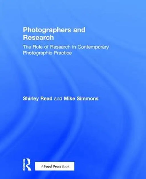 Photographers and Research: The Role of Research in Contemporary Photographic Practice by Shirley Read