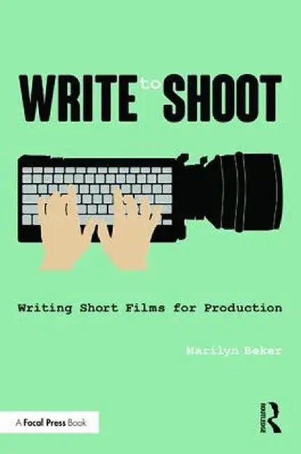 Write to Shoot: Writing Short Films for Production by Marilyn Beker