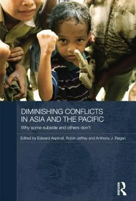 Diminishing Conflicts in Asia and the Pacific: Why Some Subside and Others Don't by Edward Aspinall