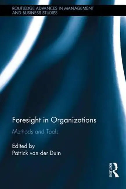 Foresight in Organizations: Methods and Tools by Patrick van der Duin