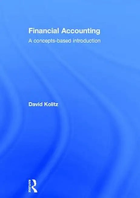 Financial Accounting: A Concepts-Based Introduction by David Kolitz
