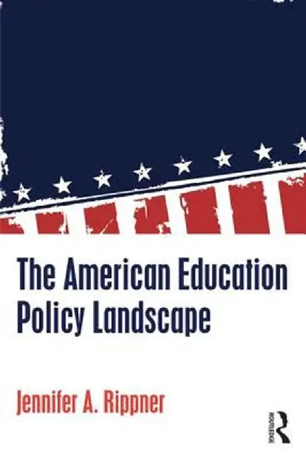 The American Education Policy Landscape by Jennifer A. Rippner