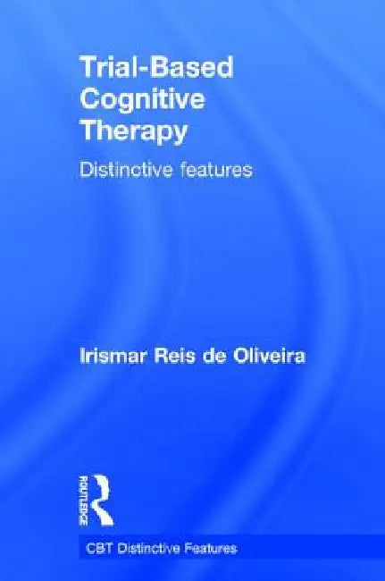 Trial-Based Cognitive Therapy: Distinctive Features by Irismar Reis De Oliveira