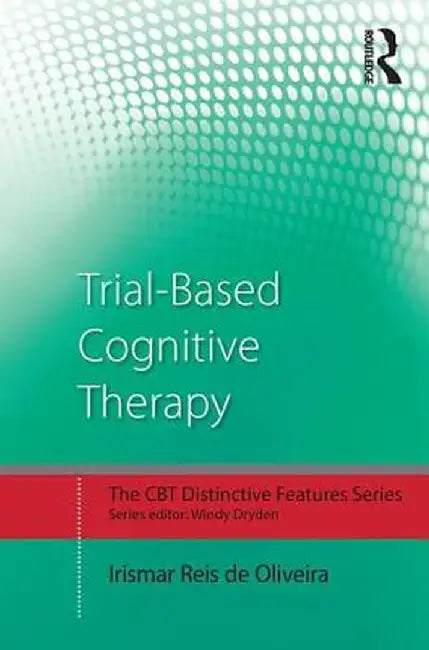 Trial-Based Cognitive Therapy: Distinctive Features by Irismar Reis de Oliveira