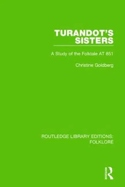 Turandot's Sisters (Rle Folklore): A Study of the Folktale at 851 by Christine Goldberg