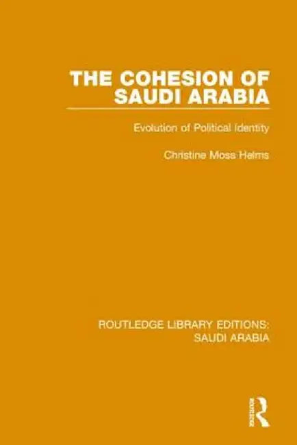 The Cohesion of Saudi Arabia Pbdirect: Evolution of Political Identity by Christine Helms