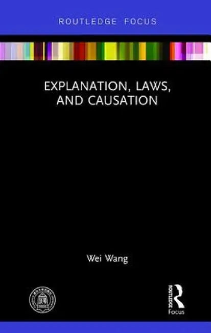 Explanation, Laws, and Causation by Wei Wang
