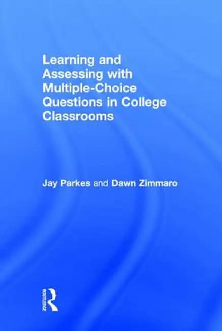 Learning and Assessing with Multiple-Choice Questions in College Classrooms by Jay Parkes