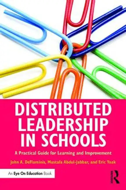 Distributed Leadership in Schools: A Practical Guide for Learning and Improvement by John A. DeFlaminis