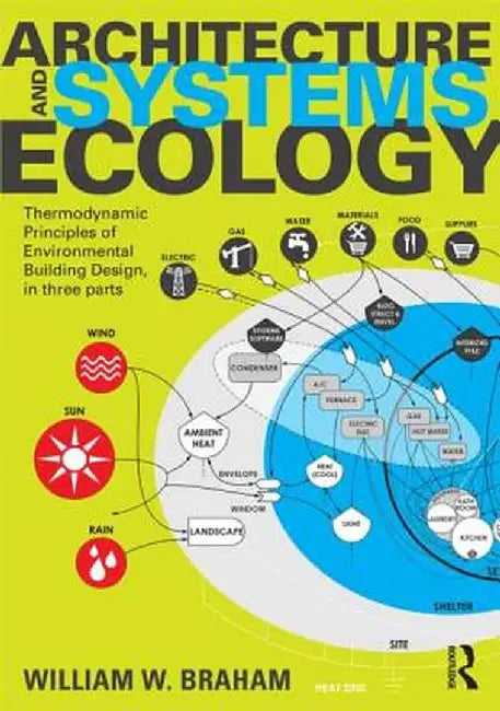 Architecture and Systems Ecology: Thermodynamic Principles of Environmental Building Design, in Three Parts by William W. Braham