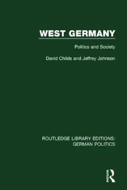 West Germany (RLE: German Politics): Politics and Society by David Childs, Jeffrey Johnson