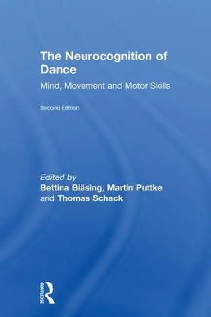 The Neurocognition of Dance: Mind, Movement and Motor Skills by Bettina Bläsing