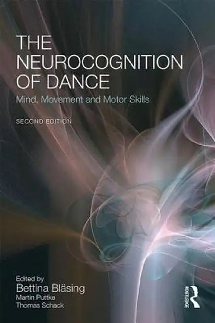 The Neurocognition of Dance: Mind, Movement and Motor Skills by Bettina Bläsing