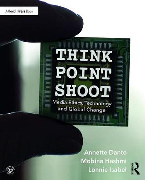 Think Point Shoot: Media Ethics Technology And Global Change by Mobina Hashmi, Lonnie Isabel
