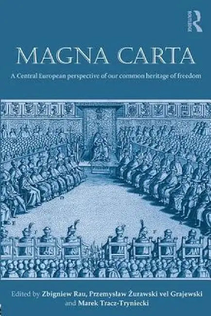 Magna Carta: A Central European Perspective of Our Common Heritage of Freedom by Zbigniew Rau