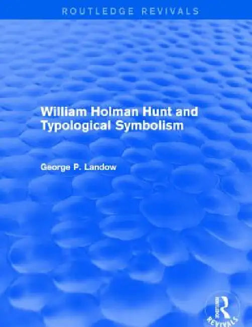 William Holman Hunt and Typological Symbolism (Routledge Revivals) by Landow George P.