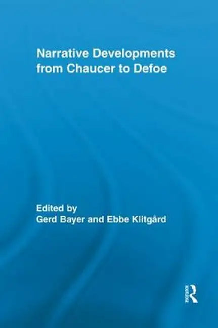 Narrative Developments from Chaucer to Defoe by Gerd Bayer