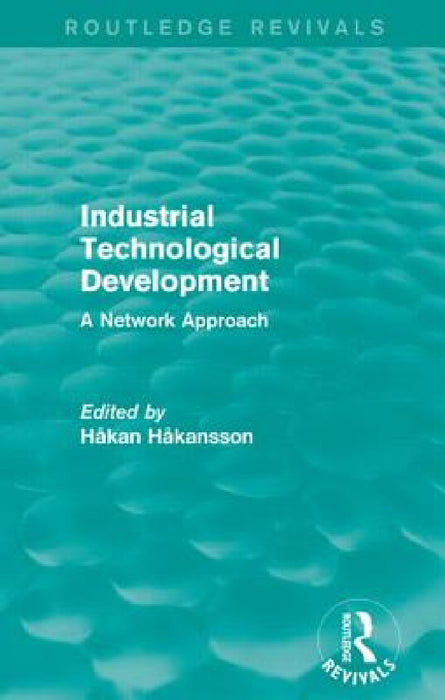 Industrial Technological Development (Routledge Revivals): A Network Approach by Hakan Hakansson